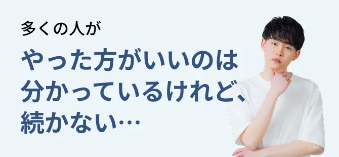 やった方がいいのは分かっているけれど、続かない…
